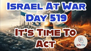 GNITN Special Edition Israel At War Day 519: It’s Time To Act