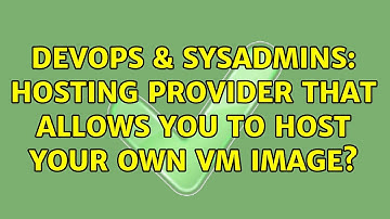 DevOps & SysAdmins: Hosting provider that allows you to host your own VM image? (2 Solutions!!)