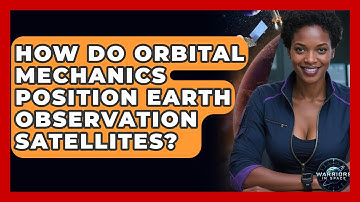 How Do Orbital Mechanics Position Earth Observation Satellites? - Warriors In Space