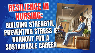 Resilience in Nursing: Building Strength, Preventing Stress & Burnout for a Sustainable Career