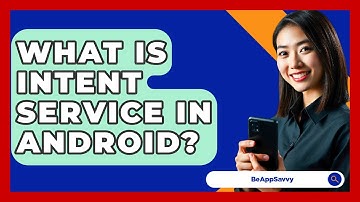 What Is Intent Service In Android? - Be App Savvy