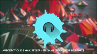 Autoerotique & Max Styler - Badman Torro Torro Remix