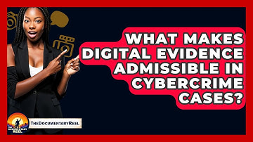 What Makes Digital Evidence Admissible In Cybercrime Cases? - The Documentary Reel