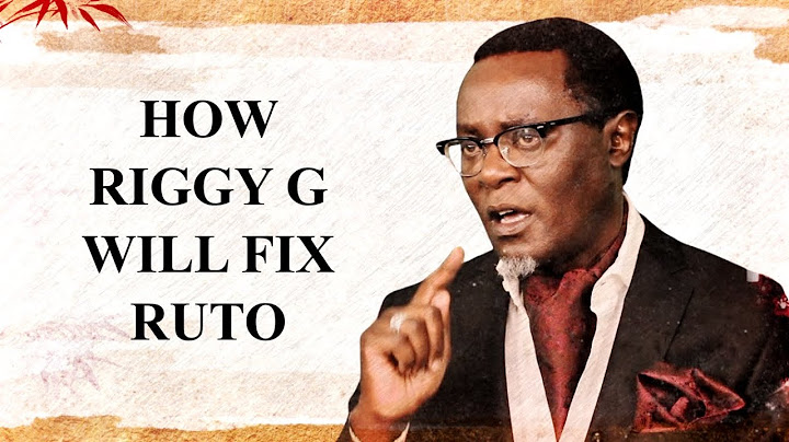 How Riggy G Will FiX Ruto