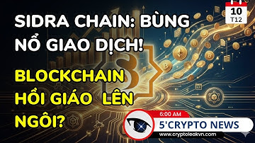 [5 Phút Crypto] Sidra Chain Mở Rộng Hệ Sinh Thái Khi Khối Lượng Giao Dịch Tăng Mạnh