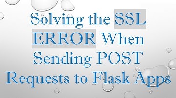 Solving the SSL ERROR When Sending POST Requests to Flask Apps