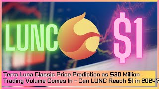 Terra Luna Classic Price Prediction as $30 Million Trading Volume Comes In – LUNC Reach $1 in 2024