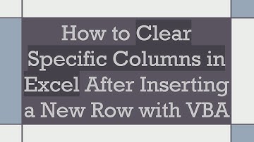 How to Clear Specific Columns in Excel After Inserting a New Row with VBA