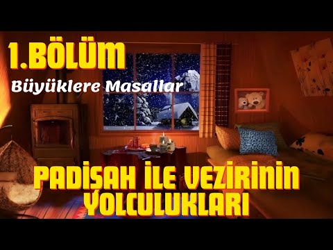 PADİŞAH İLE VEZİRİNİN YOLCULUKLARI 1.BÖLÜM-Büyüklere Masallar-Masal Dinle-Sesli Kitap-Masallar