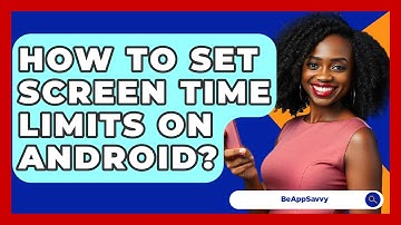 How To Set Screen Time Limits On Android? - Be App Savvy