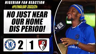 CHELSEA 2-1 BOURNEMOUTH  ( Dani - NIGERIAN FAN REACTION) PREMIER LEAGUE  2023-24 HIGHLIGHT