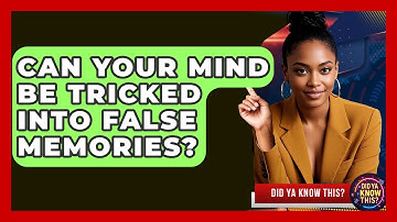 Can Your Mind Be Tricked Into False Memories? - Did Ya Know This
