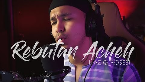 REBUTAN ACHEH - Cover by Haziq Rosebi