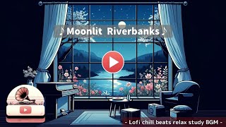 ♪ Moonlit Riverbanks ♪ Lofi chill beats relax study BGM ♪