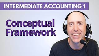 IFA1 – Intro to Intermediate Accounting – The Conceptual Framework Explained