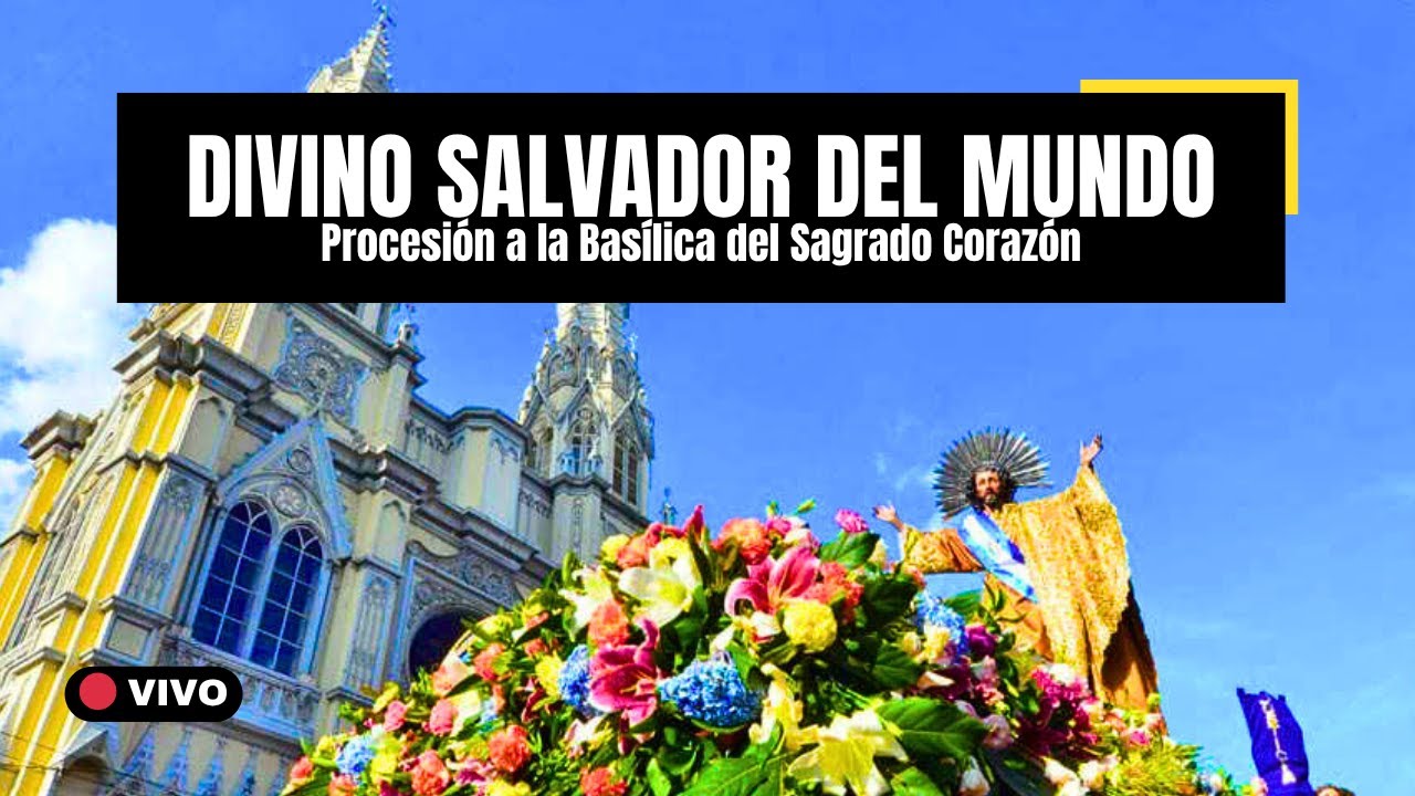 Procesión de DIVINO SALVADOR DEL MUNDO a BASILICA SAGRADO CORAZÓN en SAN SALVADOR - EL SALVADOR 2025