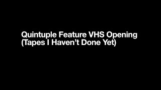 Quintuple Feature VHS Opening (Tapes I Haven't Done Yet, RD)