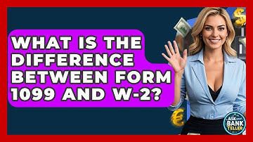 What Is The Difference Between Form 1099 And W-2? - Ask Your Bank Teller