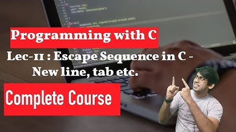 lec 11: Escape Sequence | New line 