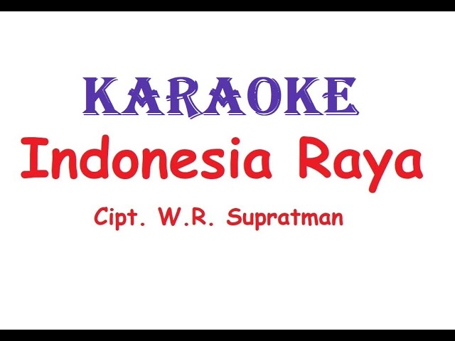KARAOKE INDONESIA RAYA   Cipt. W.R. Supratman class=
