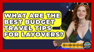 What Are The Best Budget Travel Tips For Layovers? - Digital Nomad Success Guide