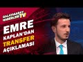 Emre Kaplan, "Galasatasaray'ın Transfer Gündemini Açıkladı