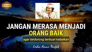 Jangan merasa menjadi orang baik, agar terdorong berbuat kebaikan - Cak Nun