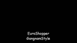 Euroshoppergangnamstyle