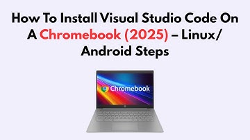 How To Install Visual Studio Code On A Chromebook (2025) – Linux/Android Steps