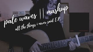 pale waves mashup || all the things i never said