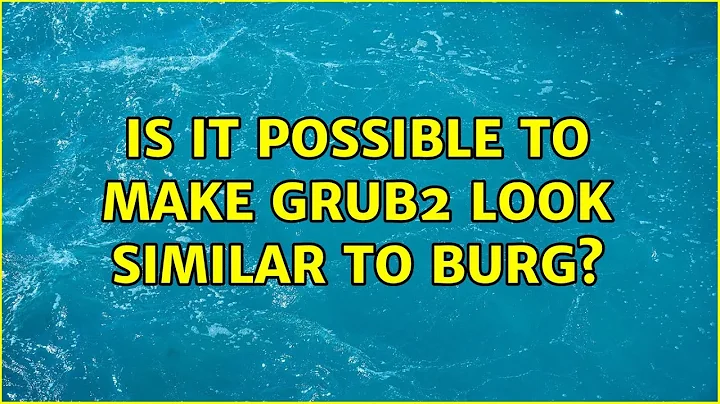 Ubuntu: Is it possible to make GRUB2 look similar to burg? (2 Solutions!!)