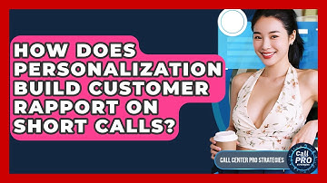 How Does Personalization Build Customer Rapport On Short Calls? - Call Center Pro Strategies