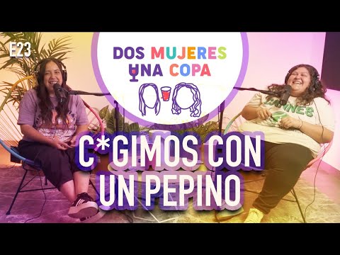 Dos Mujeres Una Copa - C*GIMOS con un PEPINO (EP23)