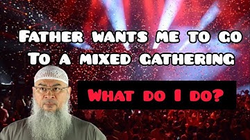 My father wants me to go to a mixed gathering, what to do? - Assim al hakeem