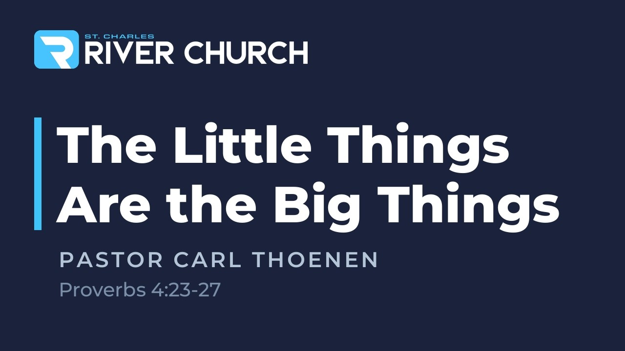 The Little Things Are the Big Things — Pastor Carl Thoenen