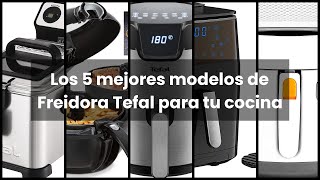 【Freidora tefal】Los 5 mejores modelos de Freidora Tefal para tu cocina