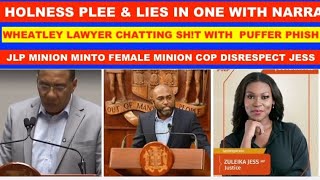 HOLNESS PLEE & LIE IN ONE WITH NARRA.WHEATLEY LAWYER CHATTING SH!IT  WITH PUFFER PHISH.JESS COP SAGA