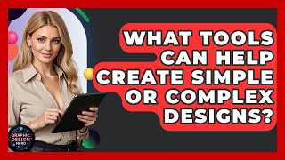 What Tools Can Help Create Simple Or Complex Designs? - Graphic Design Nerd