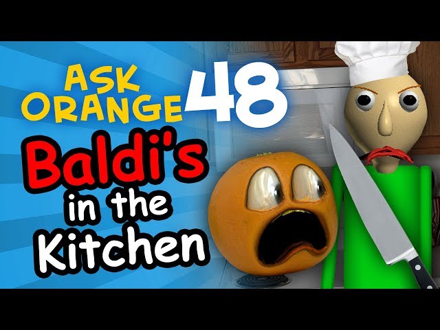 Annoying Orange - Ask Orange #48: Baldi's in the Kitchen! class=