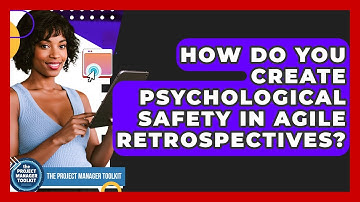 How Do You Create Psychological Safety In Agile Retrospectives? - The Project Manager Toolkit