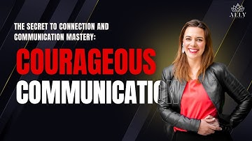 The Secret to Connection and Communication Mastery: Courageous Conversations