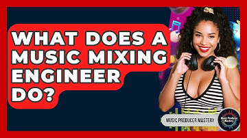 What Does A Music Mixing Engineer Do? - Music Producer Mastery