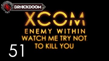 51 Watch Me Try Not To Kill You an Xcom Enemy Within LP