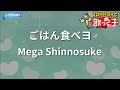 【カラオケ】ごはん食べヨ/Mega Shinnosuke
