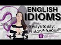 ENGLISH IDIOMS: 6 ways to say &quot;I DON&#39;T KNOW!&quot;