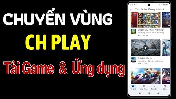 Cách CHUYỂN VÙNG CH PLAY Để Tải Game. Ứng Dụng Bị Chặn / Mới Nhất 2025