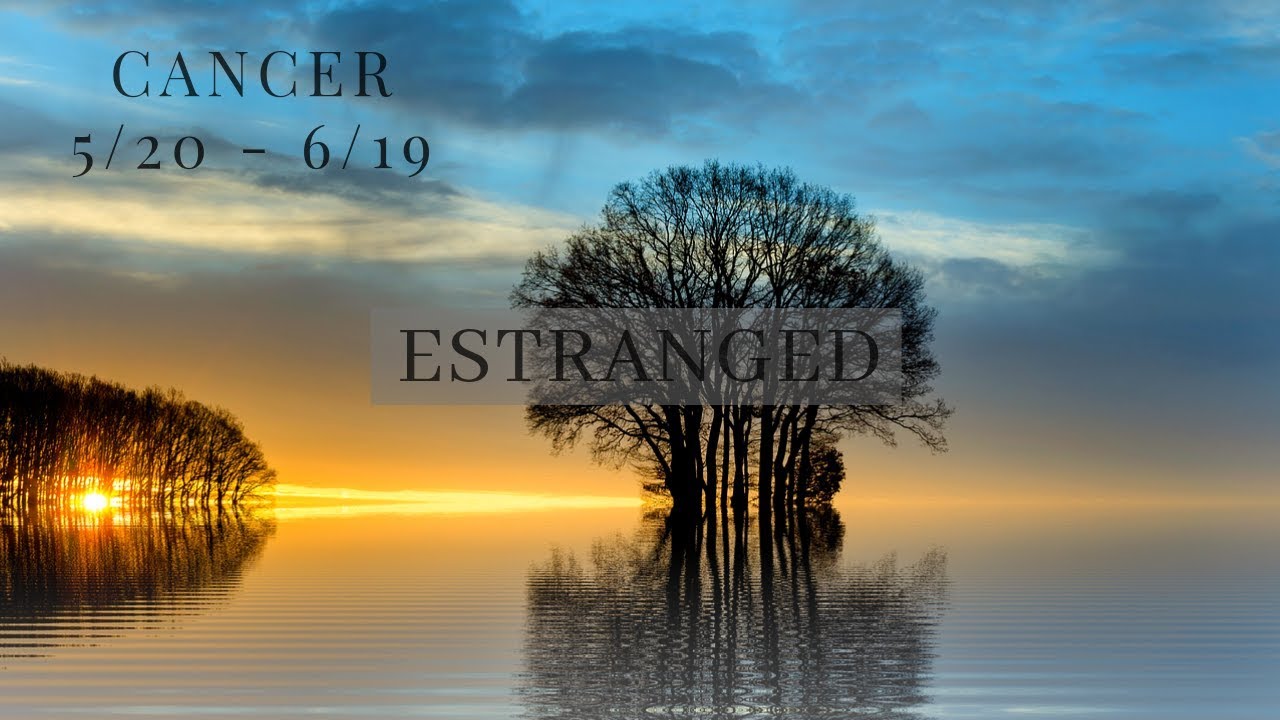 CANCER: Estranged 5/20 -6/19