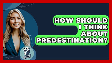 How Should I Think About Predestination? - Philosophy Beyond
