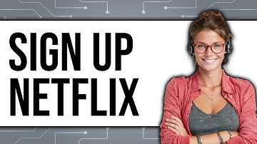 How to Sign Up a Netflix (Updated 2025)