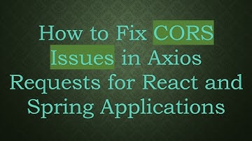 How to Fix CORS Issues in Axios Requests for React and Spring Applications